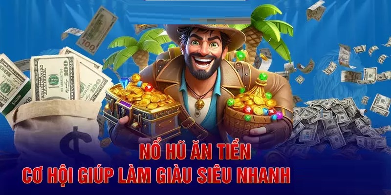 Nổ hũ ăn tiền được đánh giá cao về sự hấp dẫn