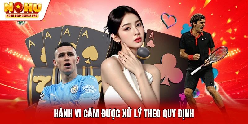 Hành vi cấm được xử lý theo quy định