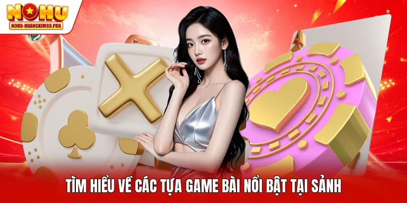 Tìm hiểu về các tựa game bài nổi bật tại sảnh